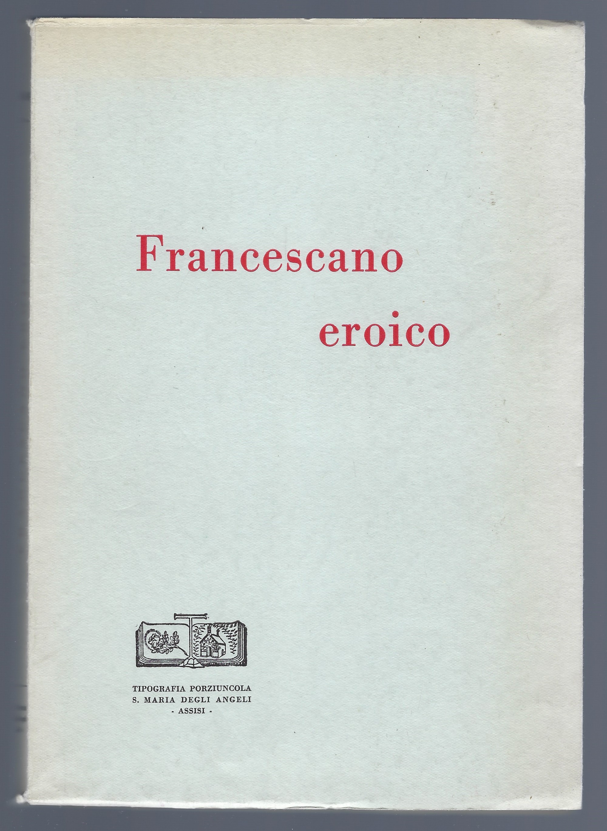 Francescano eroico. M.R. Padre Gregorio Fioravanti da Grotte di Castro …