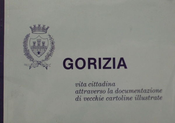 Gorizia Vita cittadina attraverso la documentazione di vecchie cartoline illustrate