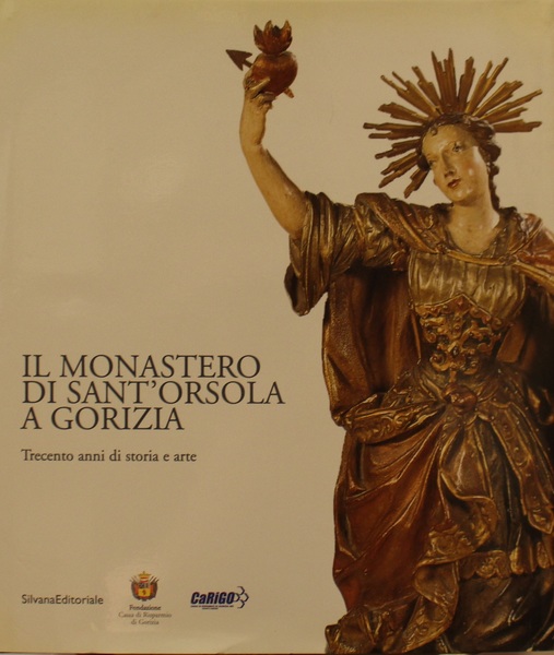 Il Monastero di Sant'Orsola a Gorizia. Trecento anni di storia …