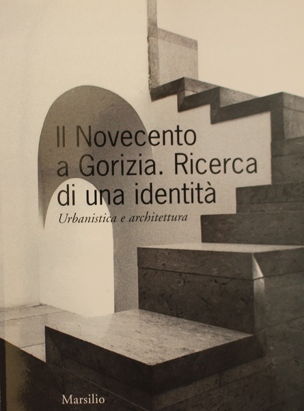 Il Novecento a Gorizia.Ricerca di una identit.Urbanistica e Architettura