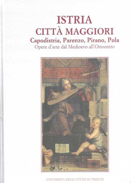 Istria citt maggiori. Capodistria, Parenzo, Pirano, Pola. Opere d'arte dal …