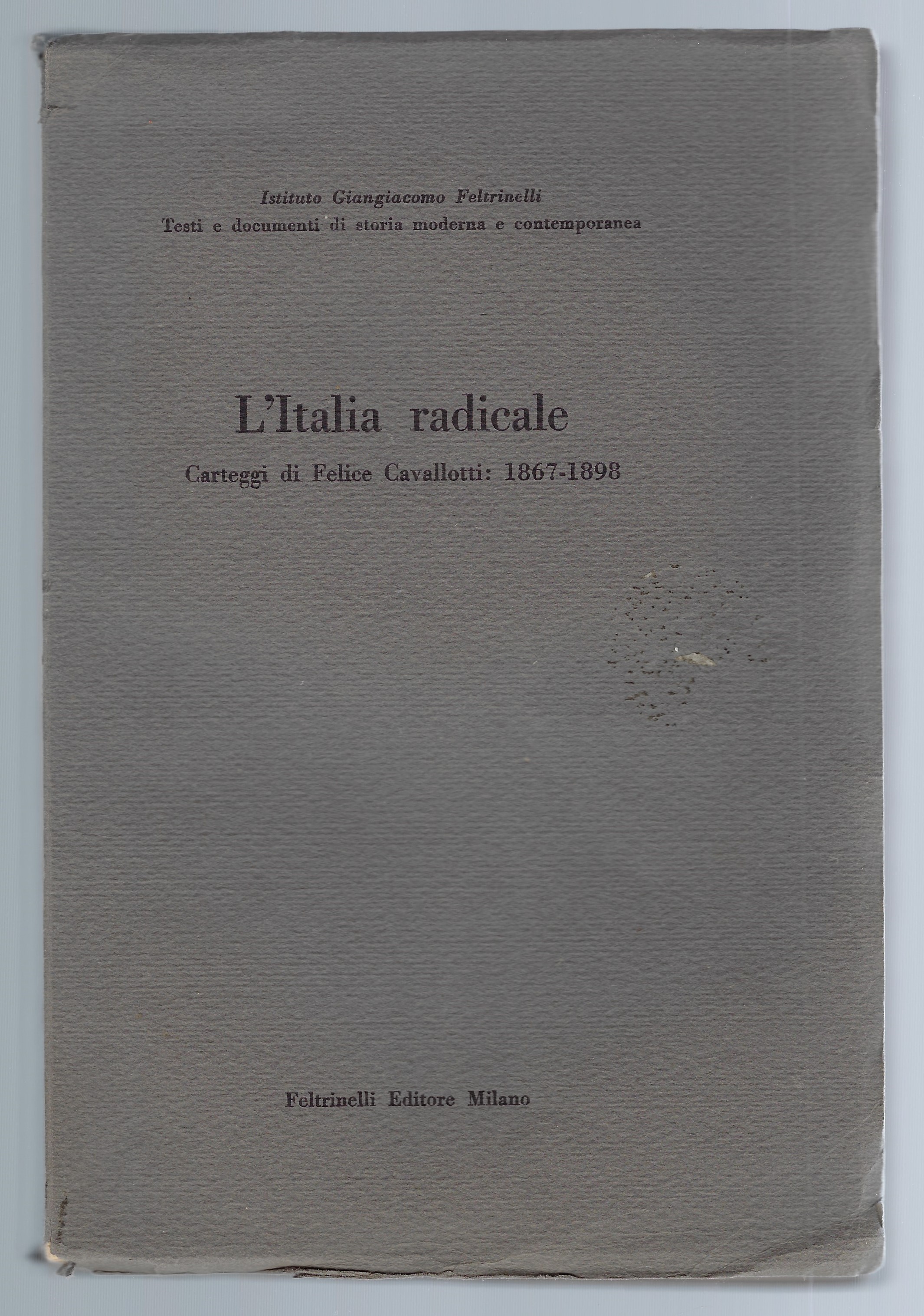 L'Italia radicale. Carteggi di Felice Cavallotti: 1867-1898