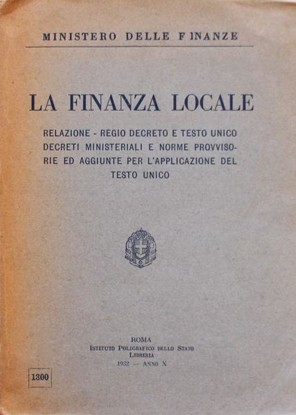 "La Finanza locale". Relazione-Regio Decreto e testo unico Decreti Ministeriali.