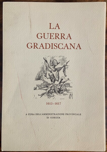 La guerra gradiscana: historia della ultima guerra nel Friuli 1615 …