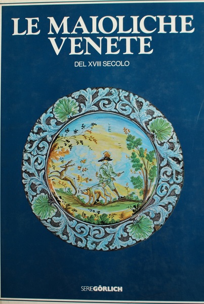 Le maioliche venete del XVIII secolo.