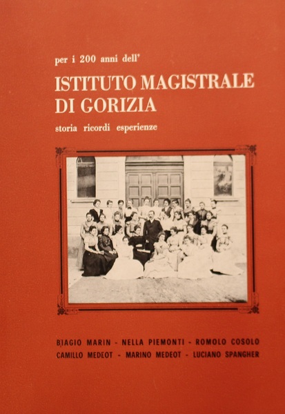 Per i 200 anni dell'Istituto magistrale di Gorizia Storia,ricordi,esperienze