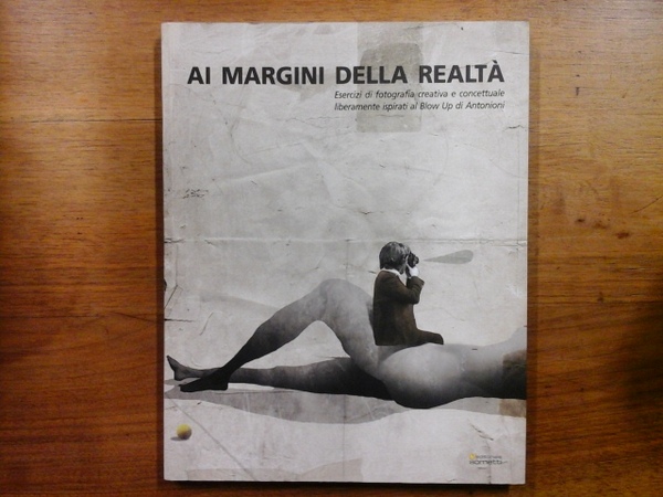 Ai margini della realtà. Esercizi di fotografia creativa e concettuale …