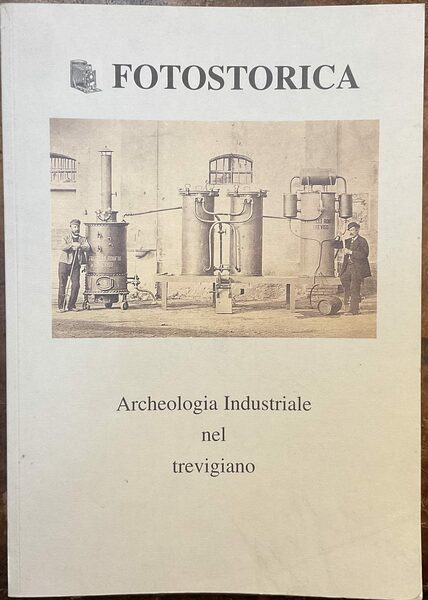 Archeologia Industriale nel trevigiano. Fotostorica. Anno IV - 1998