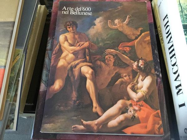 Arte del ‘600 nel Bellunese. Catalogo della mostra. Belluno, 19.7.81/19.10.81