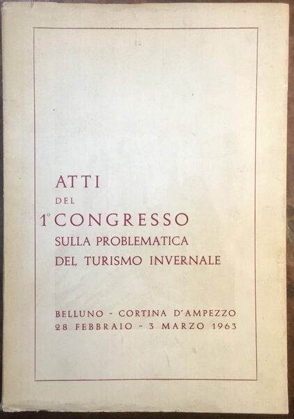 Atti del 1 Congresso sulla problematica del Turismo Invernale. Belluno …