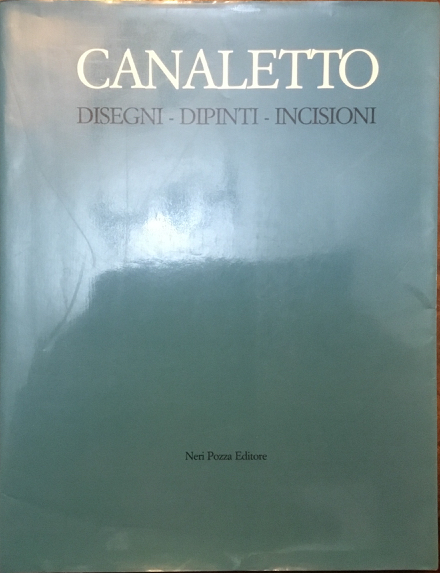Canaletto. Disegni, dipinti, incisioni