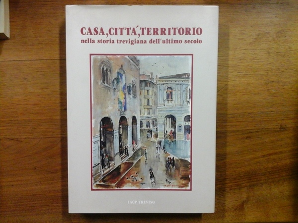 Casa, città, territorio nella storia trevigiana dell'ultimo secolo
