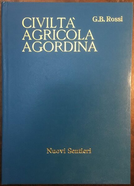 Civilta agricola agordina. Appunti etnografico-linguistici con prefazione di Giovanbattista Pellegrini