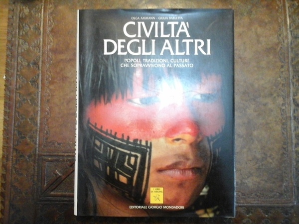 Civiltà degli altri. Popoli, tradizioni, culture che sopravvivono al passato