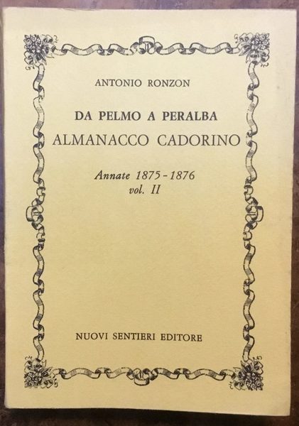 Da Pelmo a Peralba. Almanacco Cadorino. Annate 1875 - 1876 …