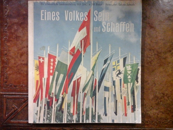 Eines Volkes Sein und Schaffen, die Schweizerische Landesausstellung 1939 Zürich …