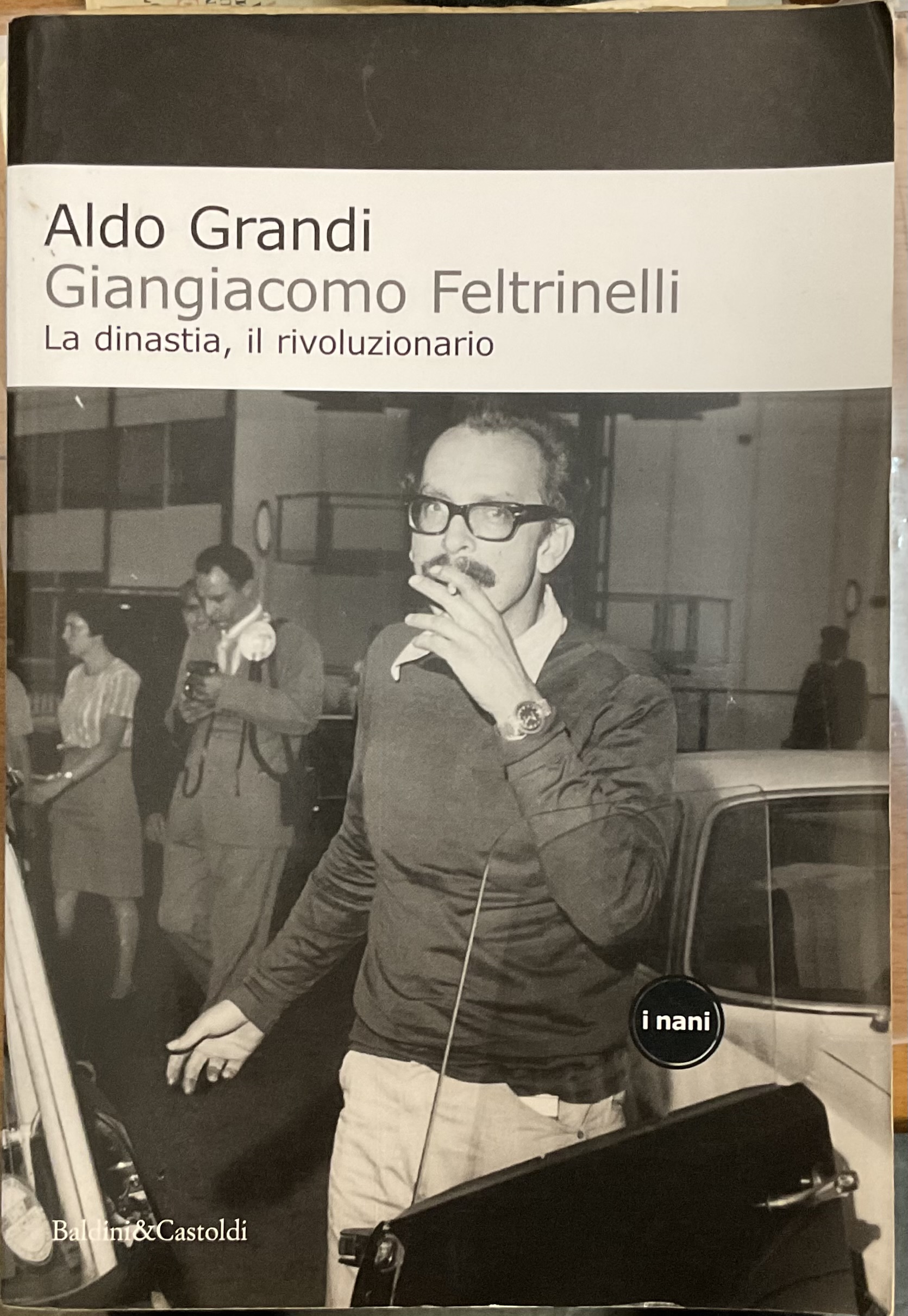 Giangiacomo Feltrinelli. La dinastia, il rivoluzionario
