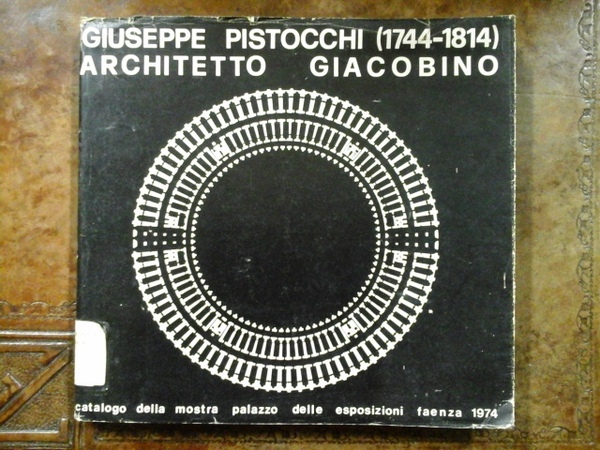 Giuseppe Pistocchi (1744 - 1814) architetto giacobino. Catalogo della mostra …