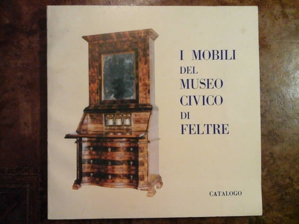 I mobili del Museo Civico di Feltre. Catalogo