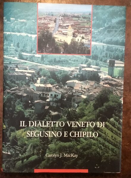 Il dialetto veneto di Segusino e Chipilo. Fonologia. Grammatica. Lessico …