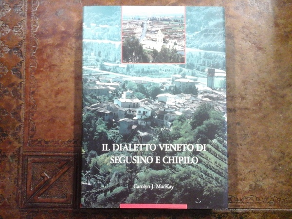 Il dialetto veneto di Segusino e Chipilo. Fonologia. Grammatica. Lessico …