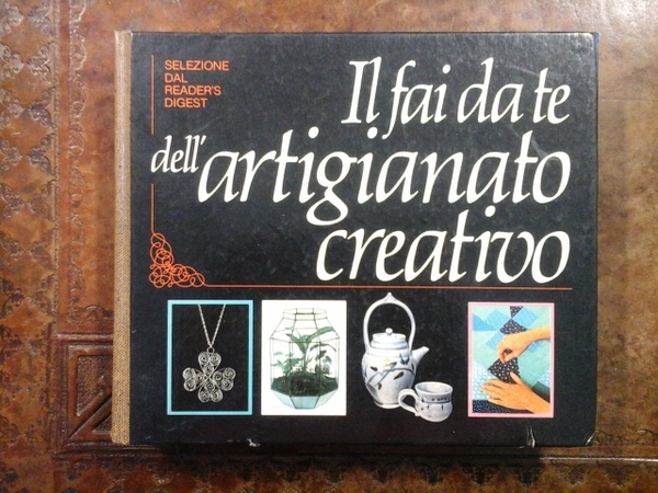 Il fai da te dell'artigianato creativo. Selezione dal Reader's Digest