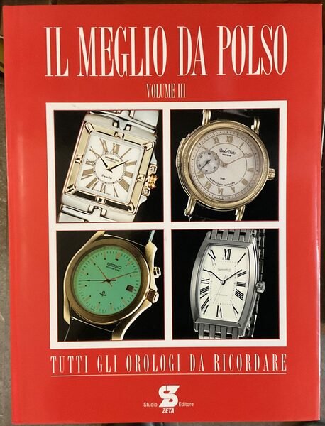 Il meglio da polso. Vol.3. Tutti gli orologi da ricordare