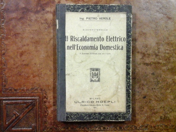 Il Riscaldamento Elettrico nell'Economia Domestica. 3° edizione illustrata con 216 …