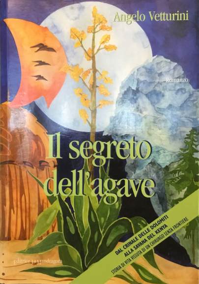 Il segreto dell'agave. Dal crinale delle Dolomiti alla savana del …