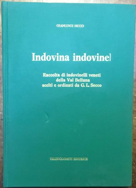 Indovina indovinel. Raccolta di indovinelli veneti della Val Belluna scelti …