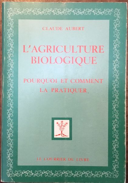 L'Agriculture biologique. Pourquoi et comment la pratiquer