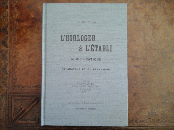 L'Horloger à l'établi. Guide pratique du réparateur et du repasseur. …