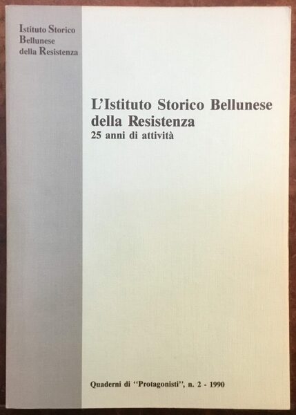 L’Istituto Storico Bellunese della Resistenza, 25 anni di attività. Quaderno …