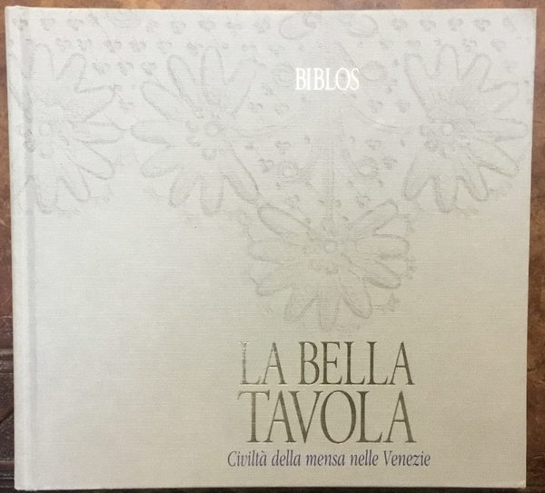 La bella tavola. Civiltà della mensa nelle Venezie