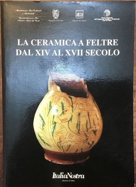 La ceramica a Feltre dal XIV al XVII secolo. Feltre, …