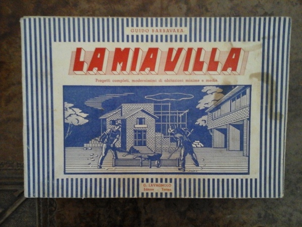 La mia villa. Progetti completi, modernissimi di abitazioni minime medie
