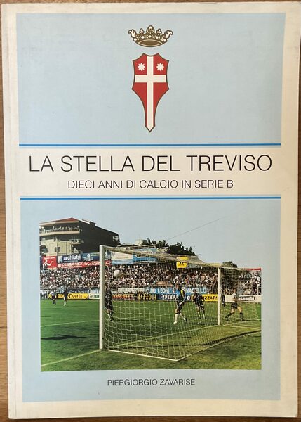 La stella del Treviso. Dieci anni di calcio in Serie …