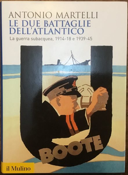 Le due battaglie dell’Atlantico. La Guerra subacquea, 1914-18 e 1939-45