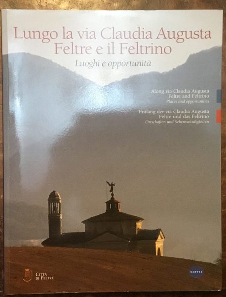 Lungo la via Claudia Augusta. Feltre e il Feltrino: luoghi …