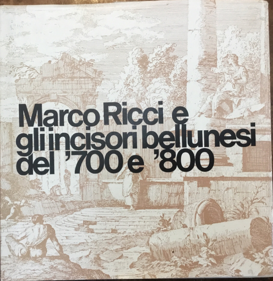 Marco Ricci e gli incisori bellunesi del ‘700 e ‘800 …