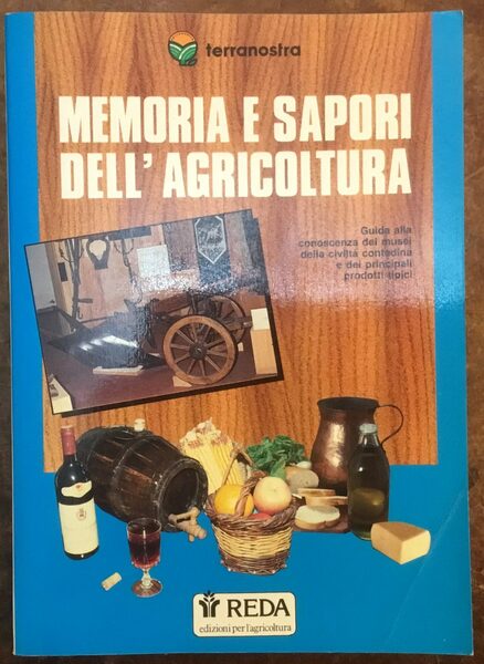 Memoria e sapori dell’agricoltura. Guida alla conoscenza dei musei della …