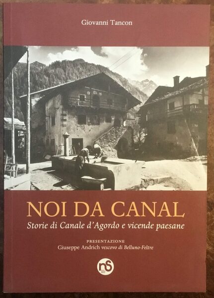 Noi da Canal. Storie di Canale d’Agordo e vicende paesane