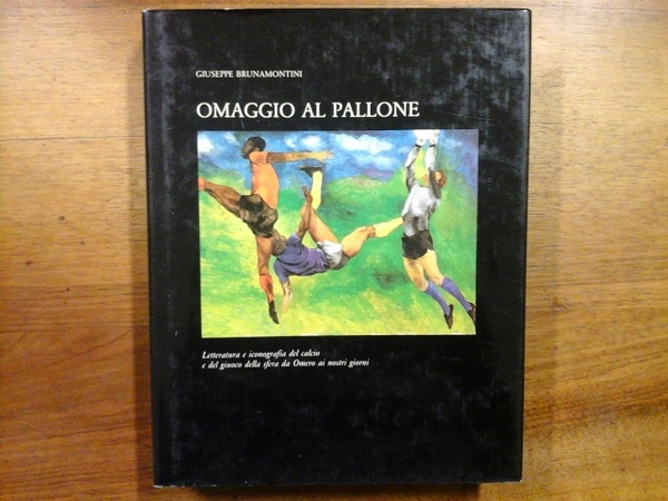 Omaggio al pallone. Letteratura e iconografia del calcio e del …