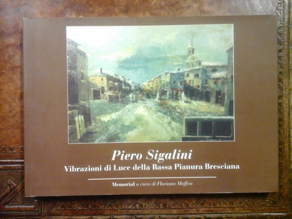 Piero Sigalini. Vibrazioni di Luce della Bassa Pianura Bresciana
