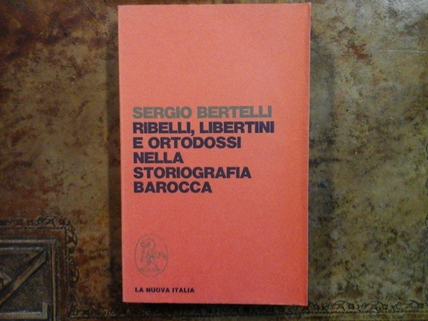 RIBELLI, LIBERTINI E ORTODOSSI NELLA STORIOGRAFIA BAROCCA
