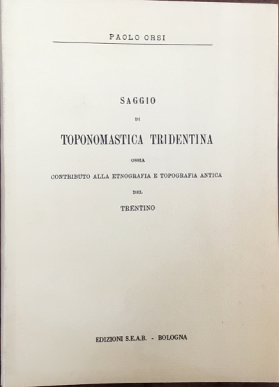 Saggio di toponomastica tridentina ossia contributo alla etnografia e topografia …