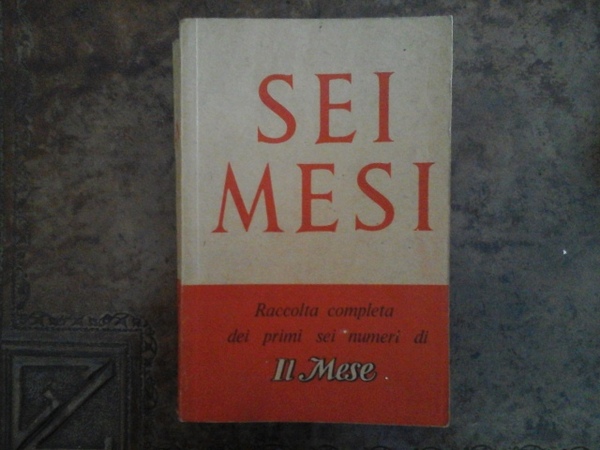 Sei Mesi. Raccolta completa dei primi sei numeri di "Il …