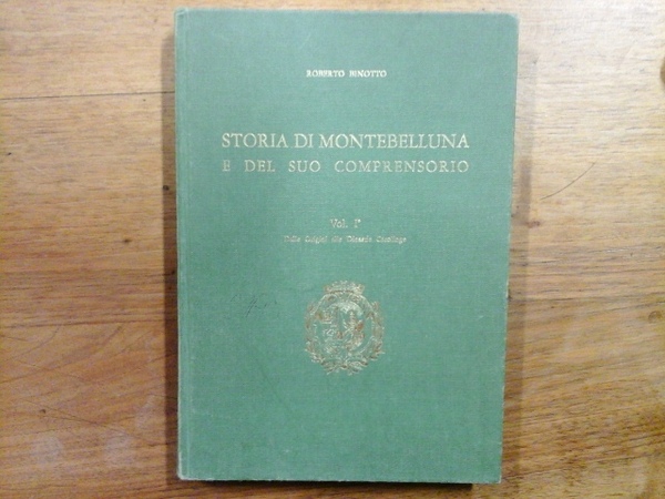 Storia di Montebelluna e del suo comprensorio. Vol. I°. Dalle …