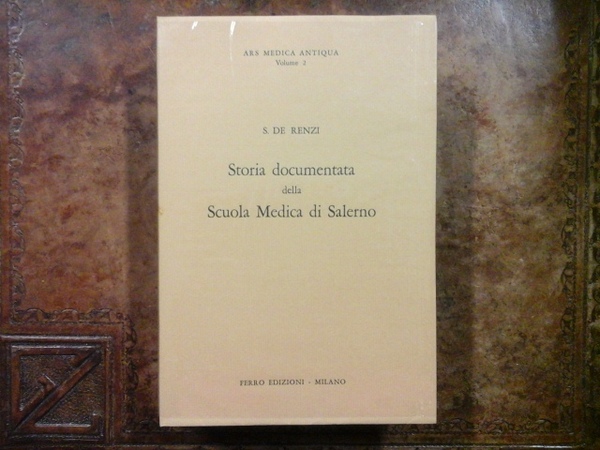 Storia documentata della Scuola Medica di Salerno. Ars Medica Antiqua, …