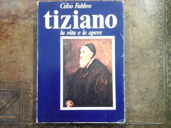 Tiziano, la vita e le opere